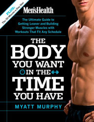 Title: Men's Health The Body You Want in the Time You Have: The Ultimate Guide to Getting Leaner and Building Muscle with Workouts that Fit Any Schedule, Author: Myatt Murphy