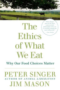 Title: The Ethics of What We Eat: Why Our Food Choices Matter, Author: Peter Singer