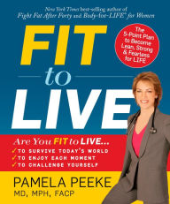 Title: Fit to Live: The 5-Point Plan to be Lean, Strong, and Fearless for Life, Author: Pamela Peeke