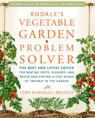 Title: Rodale's Vegetable Garden Problem Solver: The Best and Latest Advice for Beating Pests, Diseases, and Weeds and Staying a Step Ahead of Trouble in the Garden, Author: Fern Marshall Bradley
