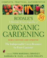 Title: Rodale's Ultimate Encyclopedia of Organic Gardening: The Indispensible Green Resource for Every Gardener, Author: Fern Marshall Bradley