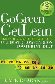 Title: Go Green Get Lean: Trim Your Waistline with the Ultimate Low-Carbon Footprint Diet, Author: Kate Geagan