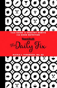 Title: Women's Health The Daily Fix: Your Guide to Healthy Habits for Good Nutrition, Author: Alexa L. Fishback