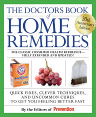 Title: The Doctors Book of Home Remedies: Quick Fixes, Clever Techniques, and Uncommon Cures to Get You Feeling Better Fast, Author: Editors Of Prevention Magazine