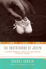 Title: The Brotherhood of Joseph: A Father's Memoir of Infertility and Adoption in the 21st Century, Author: Brooks Hansen