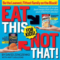 Title: Eat This, Not That! For Kids: Thousands of Simple Food Swaps That Can Save Your Child from Obesity, Author: David Zinczenko