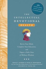 Title: The Intellectual Devotional: Health: Revive Your Mind, Complete Your Education, and Digest a Daily Dose of Wellness Wisdom, Author: David S. Kidder