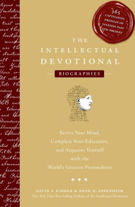 Title: The Intellectual Devotional Biographies: Revive Your Mind, Complete Your Education, and Acquaint Yourself with the World's Greatest Personalities, Author: David S. Kidder