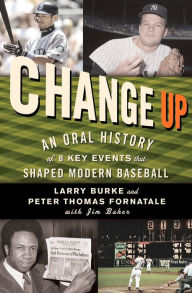 Title: Change Up: An Oral History of 8 Key Events That Shaped Baseball, Author: Larry Burke