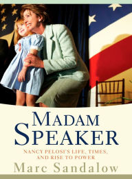 Title: Madam Speaker: Nancy Pelosi's Life, Times, and Rise to Power, Author: Marc Sandalow