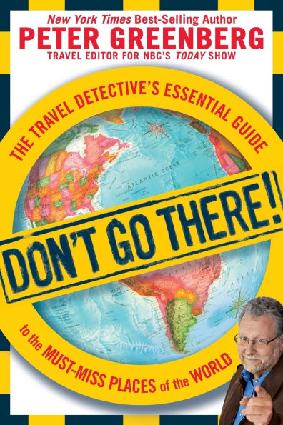 Don't Go There!: the Travel Detective's Essential Guide to Must-Miss Places of World