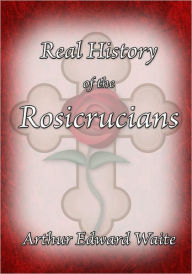 Title: The Real History of the Rosicrucians, Author: Arthur Edward Waite