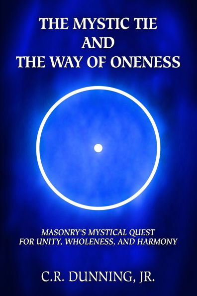 The Mystic Tie and the Way of Oneness: Masonry's Mystical Quest for Unity, Wholeness, and Harmony