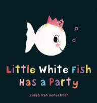 Title: Little White Fish Has a Party, Author: Guido van Genechten
