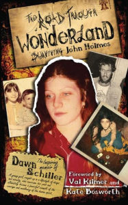Title: The Road Through Wonderland: Surviving John Holmes, Author: Dawn Schiller