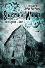 Title: Sorrow Wood, Author: Raymond L Atkins