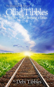 Title: Ollie Tibbles: The Boy Who Became a Train, Author: Debi Tibbles