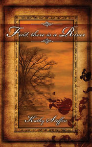 Title: First, There Is a River (Spirit of the River Series #1), Author: Kathy Steffen