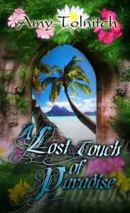 Title: A Lost Touch of Paradise: Book Two in the Lost Touch Series, Author: Amy Tolnitch