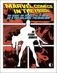 Title: Marvel Comics In The 1980s: An Issue-By-Issue Field Guide To A Pop Culture Phenomenon, Author: Pierre Comtois