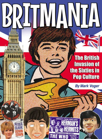 Britmania: The British Invasion of the Sixties in Pop Culture