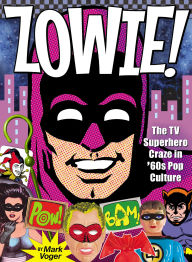 Title: Zowie!: The TV Superhero Craze in '60s Pop Culture, Author: Mark Voger
