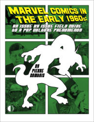 Title: Marvel Comics In The Early 1960s: An Issue-By-Issue Field Guide To A Pop Culture Phe, Author: Pierre Comtois