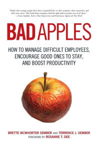 Title: Bad Apples: How to Manage Difficult Employees, Encourage Good Ones to Stay, and Boost Productivity, Author: Terrence Sember