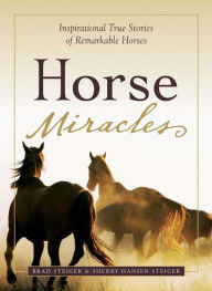 Title: Horse Miracles: Inspirational True Stories of Remarkable Horses, Author: Brad Steiger