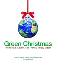 Title: Green Christmas: How to Have a Joyous, Eco-Friendly Holiday Season, Author: Jennifer Basye Sander