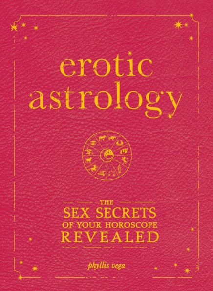 Erotic Astrology: The Sex Secrets of Your Horoscope Revealed