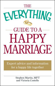 Title: The Everything Guide to a Happy Marriage: Expert advice and information for a happy life together, Author: Stephen Martin