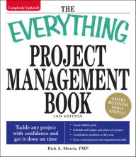 Title: The Everything Project Management Book: Tackle Any Project with Confidence and Get It Done on Time, Author: Rick A. Morris