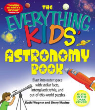 Title: The Everything Kids' Astronomy Book: Blast into outer space with stellar facts, intergalatic trivia, and out-of-this-world puzzles, Author: Kathi Wagner