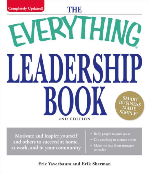 The Everything Leadership Book: Motivate and inspire yourself and others to succeed at home, at work, and in your community