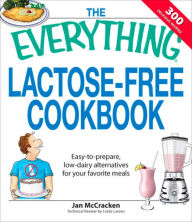 Title: The Everything Lactose Free Cookbook: Easy-to-prepare, low-dairy alternatives for your favorite meals, Author: Jan McCracken