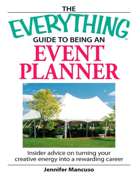 The Everything Guide to Being an Event Planner: Insider Advice on Turning Your Creative Energy into a Rewarding Career