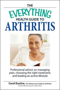 Title: The Everything Health Guide to Arthritis: Get relief from pain, understand treatment and be more active!, Author: Carol Eustic