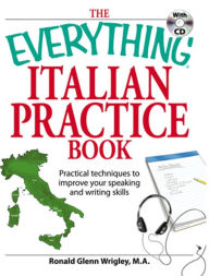 Title: The Everything Italian Practice Book: Practical techniques to improve your speaking and writing skills, Author: Ronald Glenn Wrigley