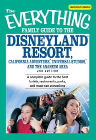 Title: The Everything Family Guide to the Disneyland Resort, California Adventure, Universa: A complete guide to the best hotels, restaurants, parks, and must-see attractions, Author: Betsy Malloy