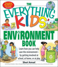 Title: The Everything Kids' Environment Book: Learn how you can help the environment-by getting involved at school, at home, or at play, Author: Sheri Amsel