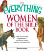 The Everything Women of the Bible Book: From Eve to Mary Magdalene--a history of saints, queens, and matriarchs