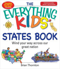 Title: The Everything Kids' States Book: Wind Your Way Across Our Great Nation, Author: Brian Thornton