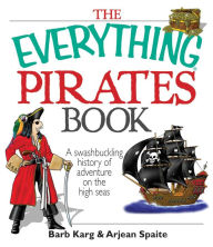 Title: The Everything Pirates Book: A Swashbuckling History of Adventure on the High Seas, Author: Barb Karg