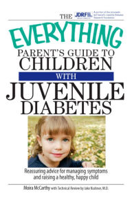 Title: The Everything Parent's Guide to Children with Juvenile Diabetes: Reassuring Advice for Managing Symptoms and Raising a Happy, Healthy Child, Author: Moira McCarthy