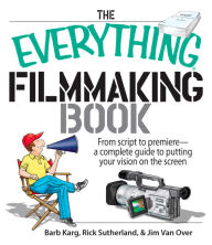 Title: The Everything Filmmaking Book: From Script to Premiere -a Complete Guide to Putting Your Vision on the Screen, Author: Barb Karg