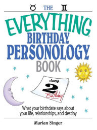 Title: The Everything Birthday Personology Book: What Your Birthdate Says About Your Life, Relationships, And Destiny, Author: Marian Singer