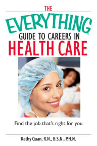Title: The Everything Guide To Careers In Health Care: Find the Job That's Right for You, Author: Kathy Quan