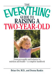 Title: The Everything Guide to Raising a Two-Year-Old: From Personality and Behavior to Nutrition and Health--A Complete Handbook, Author: Brian Orr