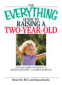 The Everything Guide to Raising a Two-Year-Old: From Personality and Behavior to Nutrition and Health--A Complete Handbook